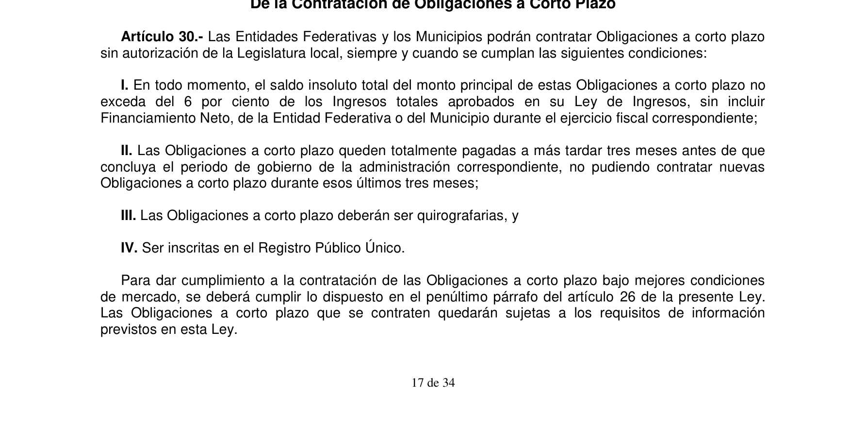 Artículo 30 de la Ley de Disciplina Financiera: las obligaciones a corto plazo no pueden exceder el 6 por ciento de los ingresos totales aprobados en la Ley de Ingresos, deben quedar pagadas tres meses antes del fin de la administración, ser quirografarias e inscribirse en el Registro Público Único.